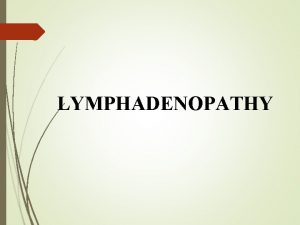 LYMPHADENOPATHY LYMPHADENOPATHY LAP is an increase of superficial