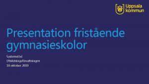 Presentation fristende gymnasieskolor Systemstd Utbildningsfrvaltningen 10 oktober 2019