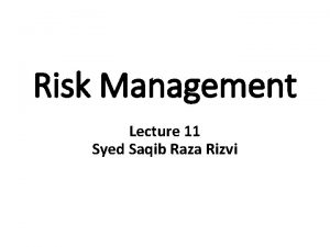 Risk Management Lecture 11 Syed Saqib Raza Rizvi