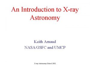 An Introduction to Xray Astronomy Keith Arnaud NASAGSFC