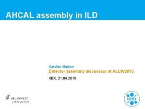 AHCAL assembly in ILD Karsten Gadow Detector assembly