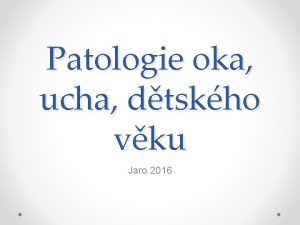 Patologie oka ucha dtskho vku Jaro 2016 Patologie