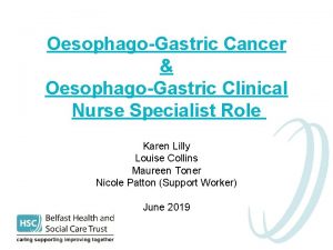 OesophagoGastric Cancer OesophagoGastric Clinical Nurse Specialist Role Karen