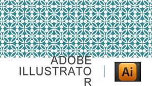 ADOBE ILLUSTRATO Es un editor de grficos vectoriales