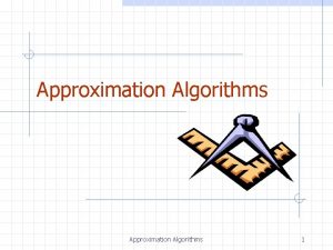 Approximation Algorithms 1 Outline and Reading Approximation Algorithms