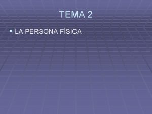 TEMA 2 LA PERSONA FSICA La persona fsica