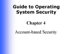 Guide to Operating System Security Chapter 4 Accountbased