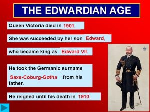 THE EDWARDIAN AGE Queen Victoria died in 1901