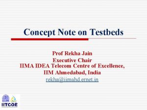 Concept Note on Testbeds Prof Rekha Jain Executive