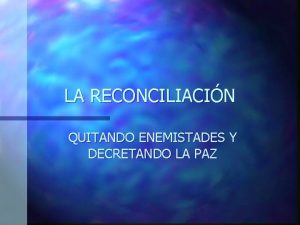 LA RECONCILIACIN QUITANDO ENEMISTADES Y DECRETANDO LA PAZ