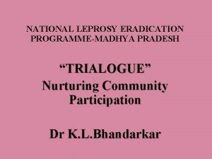 NATIONAL LEPROSY ERADICATION PROGRAMMEMADHYA PRADESH TRIALOGUE Nurturing Community