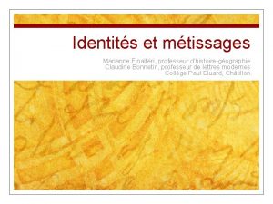 Identits et mtissages Marianne Finaltri professeur dhistoiregographie Claudine