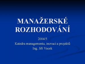 MANAERSK ROZHODOVN 20045 Katedra managementu inovac a projekt