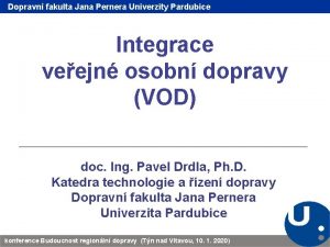 Dopravn fakulta Jana Pernera Univerzity Pardubice Integrace veejn