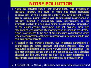 NOISE POLLUTION n n n Noise has become