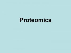 Proteomics Proteomics Proteomics directly detects expression of proteins