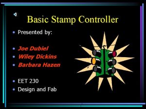 Basic Stamp Controller Presented by Joe Dubiel Wiley