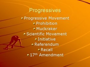 Progressives Progressive Movement Prohibition Muckraker Scientific Movement Initiative