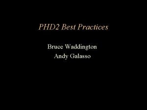 PHD 2 Best Practices Bruce Waddington Andy Galasso