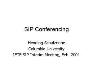 SIP Conferencing Henning Schulzrinne Columbia University IETF SIP