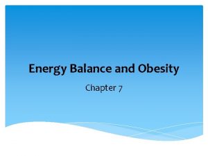 Energy Balance and Obesity Chapter 7 Energy Balance