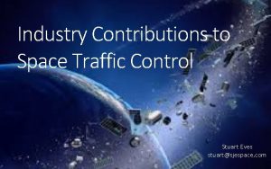 Industry Contributions to Space Traffic Control Stuart Eves