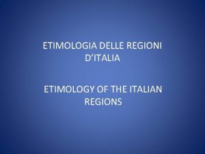 ETIMOLOGIA DELLE REGIONI DITALIA ETIMOLOGY OF THE ITALIAN