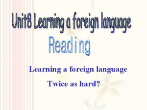 Learning a foreign language Twice as hard Listen