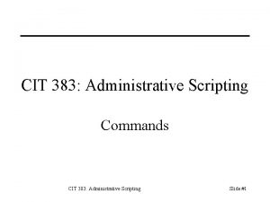 CIT 383 Administrative Scripting Commands CIT 383 Administrative