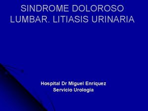 SINDROME DOLOROSO LUMBAR LITIASIS URINARIA Hospital Dr Miguel