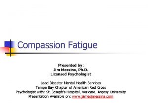 Compassion Fatigue Presented by Jim Messina Ph D