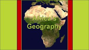 Africas Geography Africa Africa is the worlds second