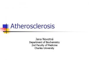 Atherosclerosis Jana Novotn Department of Biochemistry 2 nd