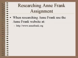 Researching Anne Frank Assignment When researching Anne Frank