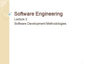 Software Engineering Lecture 2 Software Development Methodologies 1