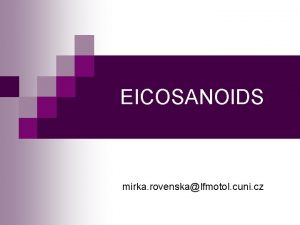 EICOSANOIDS mirka rovenskalfmotol cuni cz Eicosanoids n Compounds