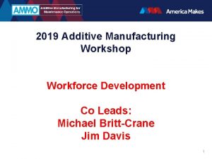 2019 Additive Manufacturing Workshop Workforce Development Co Leads