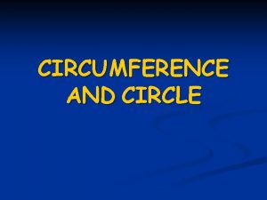 CIRCUMFERENCE AND CIRCLE Circumference is a line whose