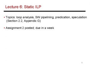 Lecture 6 Static ILP Topics loop analysis SW