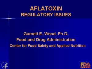 AFLATOXIN REGULATORY ISSUES Garnett E Wood Ph D