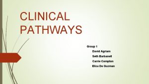 CLINICAL PATHWAYS Group 1 David Agriam Seth Barbanell