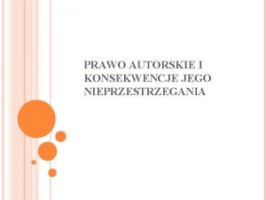 PRAWO AUTORSKIE I KONSEKWENCJE JEGO NIEPRZESTRZEGANIA PRAWO AUTORSKIE