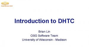 Introduction to DHTC Brian Lin OSG Software Team