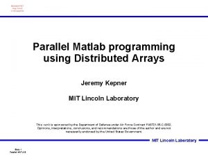 Parallel Matlab programming using Distributed Arrays Jeremy Kepner