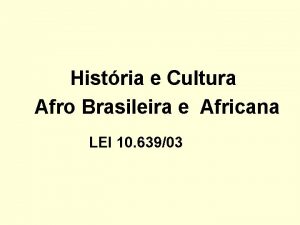 Histria e Cultura Afro Brasileira e Africana LEI