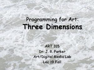 Programming for Art Three Dimensions ART 315 Dr