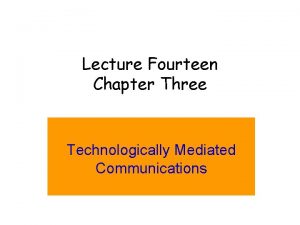 Lecture Fourteen Chapter Three Technologically Mediated Communications COMMUNICATION