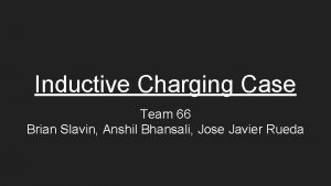 Inductive Charging Case Team 66 Brian Slavin Anshil