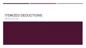 ITEMIZED DEDUCTIONS SPRING 2018 LAMC INTRODUCTION Taxpayers should