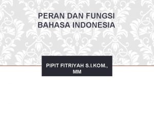 PERAN DAN FUNGSI BAHASA INDONESIA PIPIT FITRIYAH S
